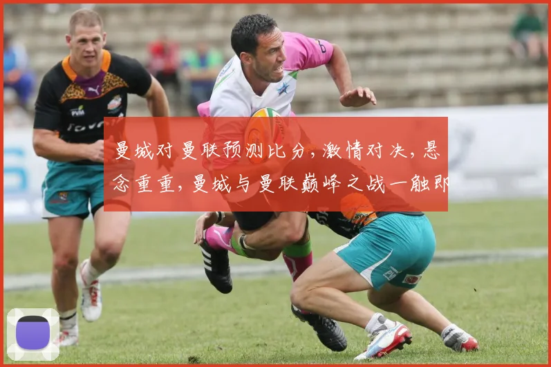 曼城对曼联预测比分,激情对决,悬念重重,曼城与曼联巅峰之战一触即发,谁能笑到最后